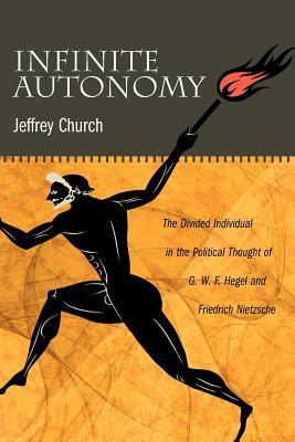Book Infinite Autonomy (The Divided Individual in the Political Thought of G. W. F. Hegel and Friedrich Nietzsche) free