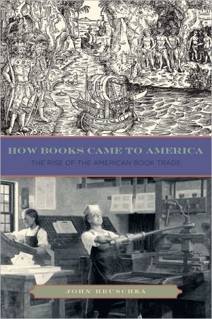 Book How Books Came to America: The Rise of the American Book Trade (Penn State Series in the History of the Book) free