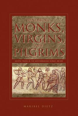 Book Wandering Monks, Virgins, and Pilgrims: Ascetic Travel in the Mediterranean World, A.D. 300-800 free