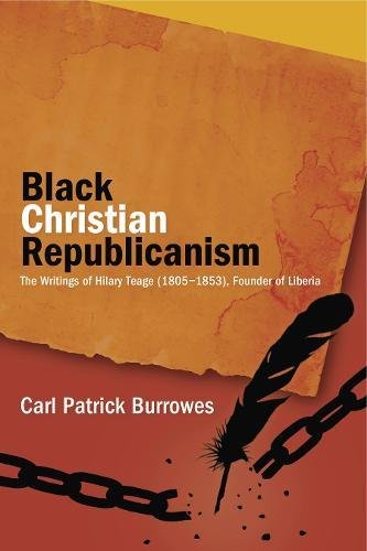 Book Black Christian Republicanism: The Writings Of Hilary Teage (1805-1853), Founder Of Liberia free