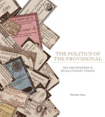 Book The Politics of the Provisional: Art and Ephemera in Revolutionary France free