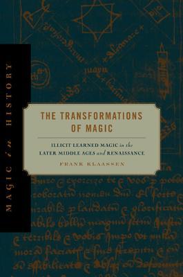 Book The Transformations of Magic (Illicit Learned Magic in the Later Middle Ages and Renaissance) free