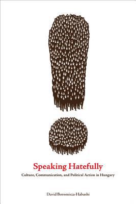 Book Speaking Hatefully: Culture, Communication, and Political Action in Hungary (Rhetoric and Democratic Deliberation) free