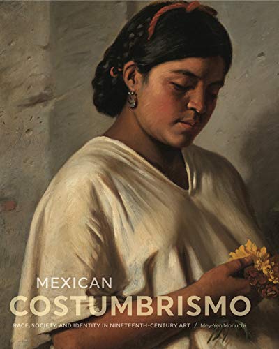 Book Mexican Costumbrismo (Race, Society, and Identity in Nineteenth-Century Art) free