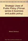 Book Strategic Uses Of Public Policy: Business And Government In The Progressive Era (pitman Series In Business And Public Policy) free