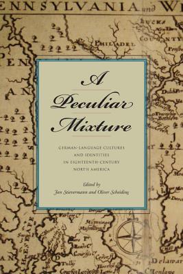 Book A Peculiar Mixture: German-language Cultures And Identities In Eighteenth-century North America (max Kade Research Institute) free