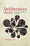 Book Deliberative Acts: Democracy, Rhetoric, and Rights (Rhetoric and Democratic Deliberation) free