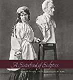 Book A Sisterhood of Sculptors: American Artists in Nineteenth-Century Rome free