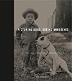 Book Picturing Dogs, Seeing Ourselves: Vintage American Photographs (Animalibus: Of Animals and Cultures) free
