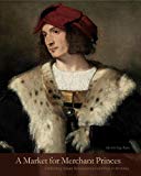 Book A Market for Merchant Princes (Collecting Italian Renaissance Paintings in America) free
