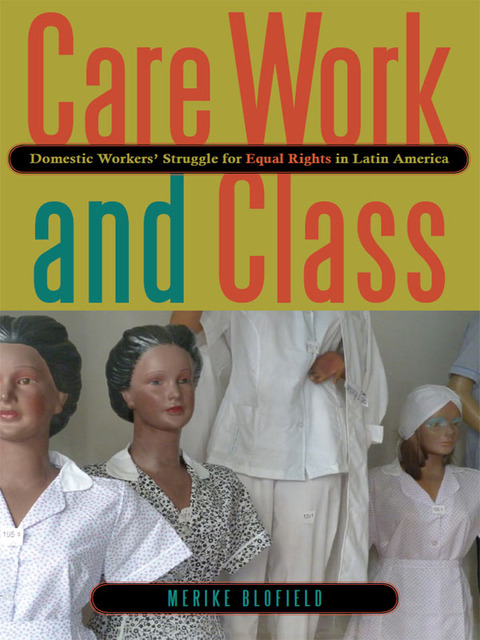 Book Care Work and Class: Domestic Workers’ Struggle for Equal Rights in Latin America (Domestic Workers' Struggle for Equal Rights in Latin America) free