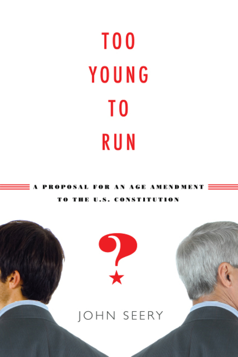 Book Too Young to Run?: A Proposal for an Age Amendment to the U.S. Constitution free