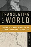 Book Translating the World: Toward a New History of German Literature Around 1800 (Max Kade Research Institute: Germans Beyond Europe) free