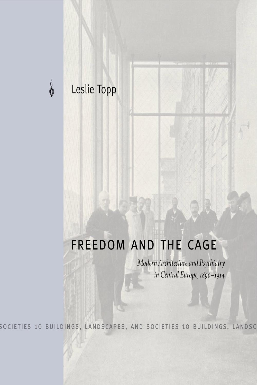 Book Freedom and the Cage: Modern Architecture and Psychiatry in Central Europe, 1890–1914 (Buildings, Landscapes, and Societies Book 10) free