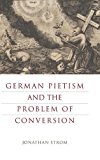 Book German Pietism and the Problem of Conversion (Pietist, Moravian, and Anabaptist Studies) free