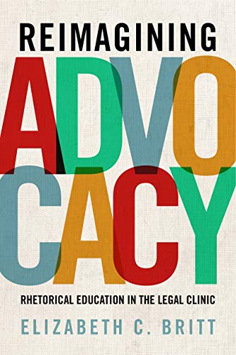 Book Reimagining Advocacy (Rhetorical Education in the Legal Clinic) free