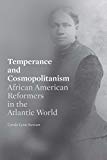 Book Temperance And Cosmopolitanism: African American Reformers In The Atlantic World free