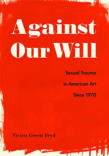 Book Against Our Will (Sexual Trauma in American Art Since 1970) free