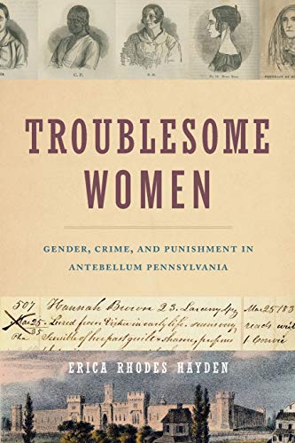 Book Troublesome Women: Gender, Crime, and Punishment in Antebellum Pennsylvania free