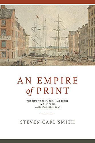 Book An Empire of Print: The New York Publishing Trade in the Early American Republic (Penn State Series in the History of the Book) free