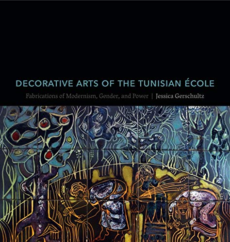 Book Decorative Arts of the Tunisian Ecole (Fabrications of Modernism, Gender, and Power) free