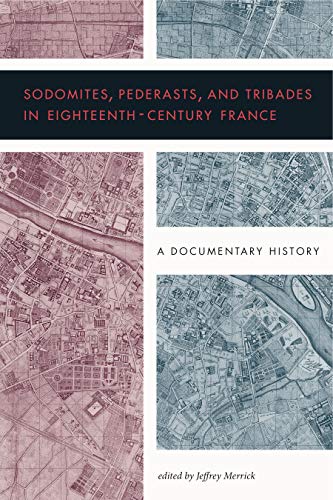 Book Sodomites, Pederasts, and Tribades in Eighteenth-Century France: A Documentary History free