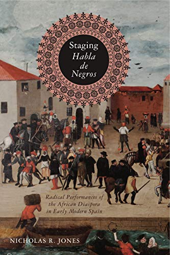 Book Staging Habla de Negros: Radical Performances of the African Diaspora in Early Modern Spain free