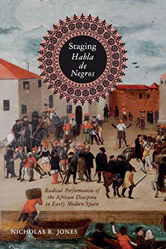 Book Staging Habla de Negros: Radical Performances of the African Diaspora in Early Modern Spain (Iberian Encounter and Exchange, 475–1755) free