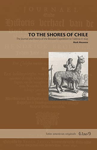 Book To the Shores of Chile: The Journal and History of the Brouwer Expedition to Valdivia in 1643 (Latin American Originals) free