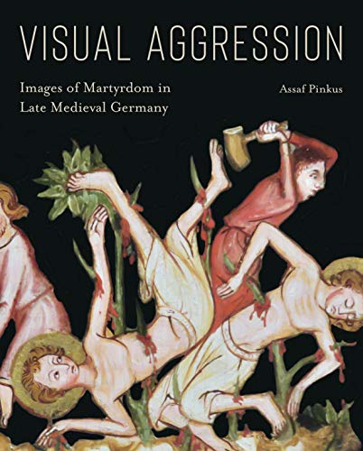 Book Visual Aggression: Images of Martyrdom in Late Medieval Germany free