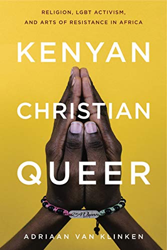 Book Kenyan, Christian, Queer (Religion, LGBT Activism, and Arts of Resistance in Africa) free