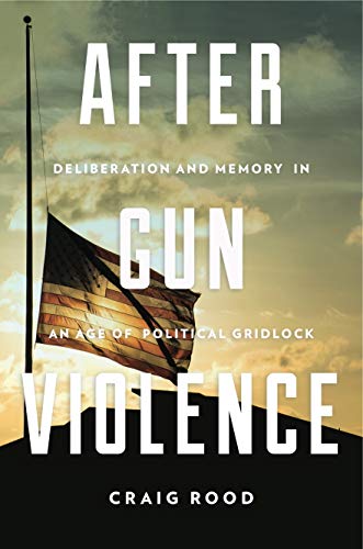 Book After Gun Violence (Deliberation and Memory in an Age of Political Gridlock) free