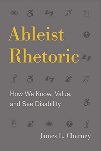 Book Ableist Rhetoric: How We Know, Value, and See Disability (RSA Series in Transdisciplinary Rhetoric) free