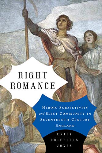 Book Right Romance: Heroic Subjectivity and Elect Community in Seventeenth-Century England (Cultural Inquiries in English Literature, 1400–1700) free