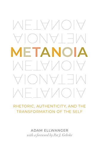 Book Metanoia: Rhetoric, Authenticity, and the Transformation of the Self free