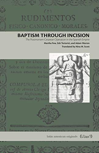Book Baptism Through Incision: The Postmortem Cesarean Operation in the Spanish Empire (Latin American Originals) free