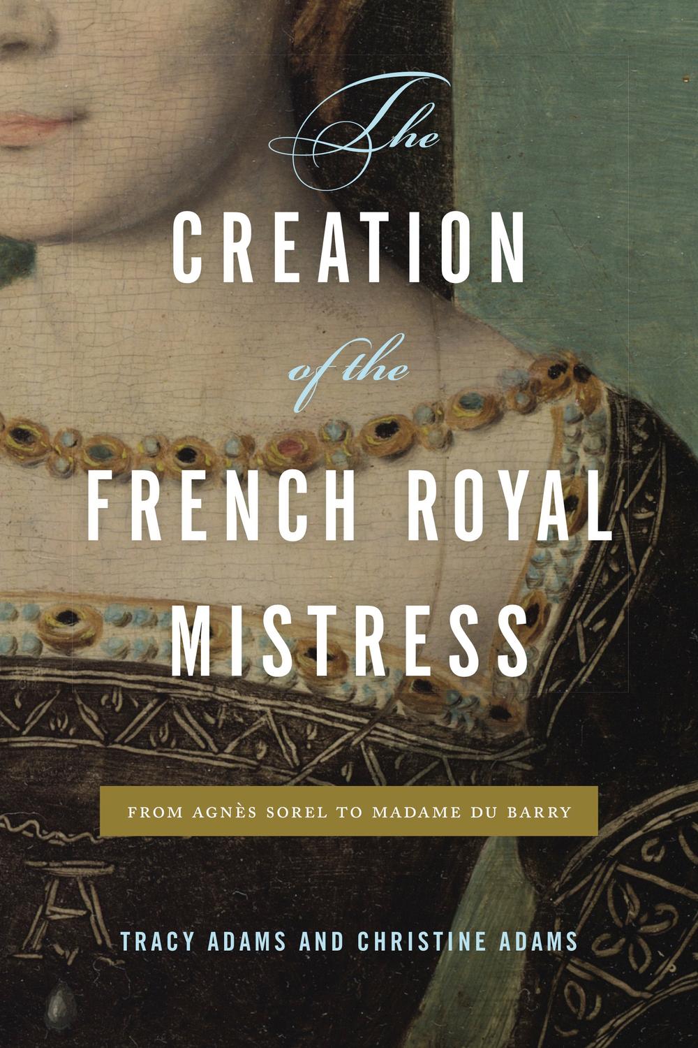 Book The Creation of the French Royal Mistress: From Agnès Sorel to Madame Du Barry (From Agnes Sorel to Madame Du Barry) free