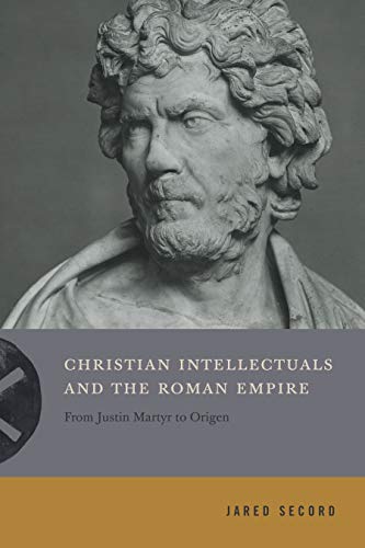 Book Christian Intellectuals and the Roman Empire: From Justin Martyr to Origen (Inventing Christianity) free