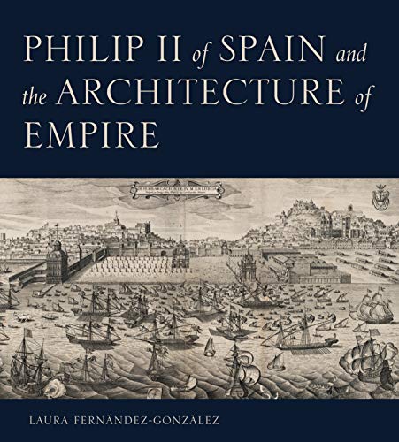 Book Philip II of Spain and the Architecture of Empire free