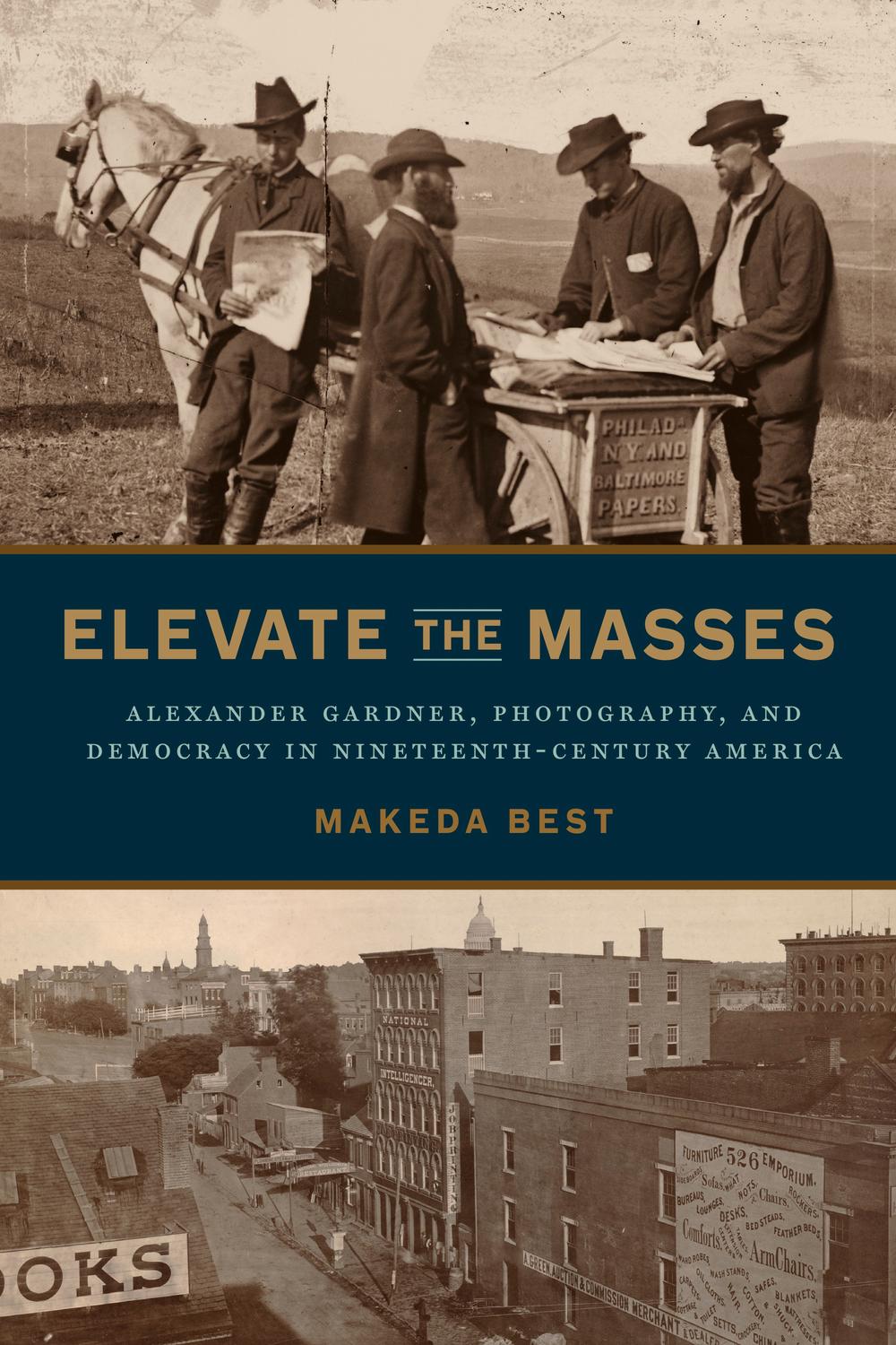 Book Elevate the Masses: Alexander Gardner, Photography, and Democracy in Nineteenth-Century America free