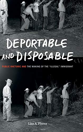 Book Deportable and Disposable (Public Rhetoric and the Making of the “Illegal” Immigrant) free