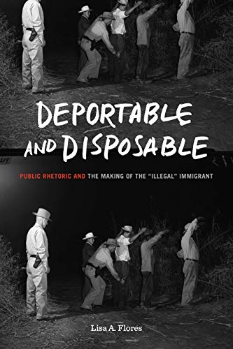 Book Deportable and Disposable: Public Rhetoric and the Making of the “Illegal” Immigrant (Rhetoric and Democratic Deliberation) free