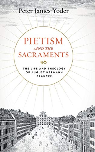 Book Pietism and the Sacraments: The Life and Theology of August Hermann Francke (Pietist, Moravian, and Anabaptist Studies) free
