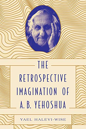 Book The Retrospective Imagination of A. B. Yehoshua (Dimyonot: Jews and the Cultural Imagination Book 9) free