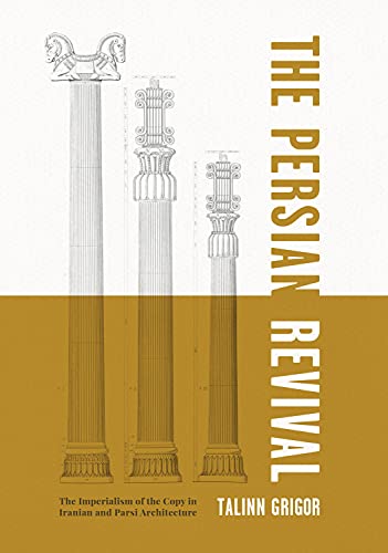 Book The Persian Revival: The Imperialism of the Copy in Iranian and Parsi Architecture free