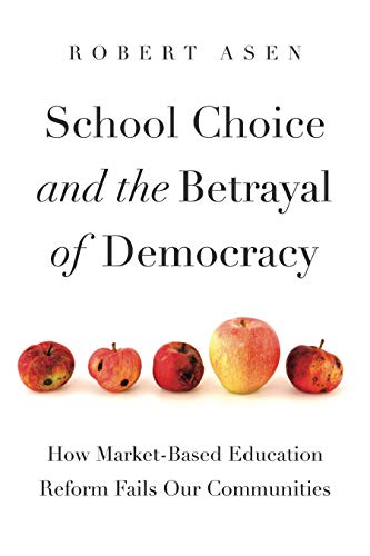 Book School Choice and the Betrayal of Democracy: How Market-Based Education Reform Fails Our Communities (Rhetoric and Democratic Deliberation) free