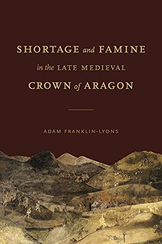 Book Shortage and Famine in the Late Medieval Crown of Aragon: Vulnerability and Resilience in the Late-Medieval Crown of Aragon (Iberian Encounter and Exchange, 475–1755 Book 6) free