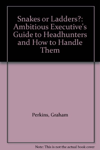 Book Snakes Or Ladders?: Ambitious Executive's Guide To Headhunters And How To Handle Them free