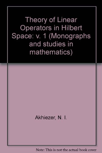Book Theory of Linear Operators in Hilbert Space: v. 1 (Monographs and Studies in Mathematics) free