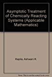 Book Asymptotic Treatment Of Chemically Reacting Systems (applicable Mathematics Series) free